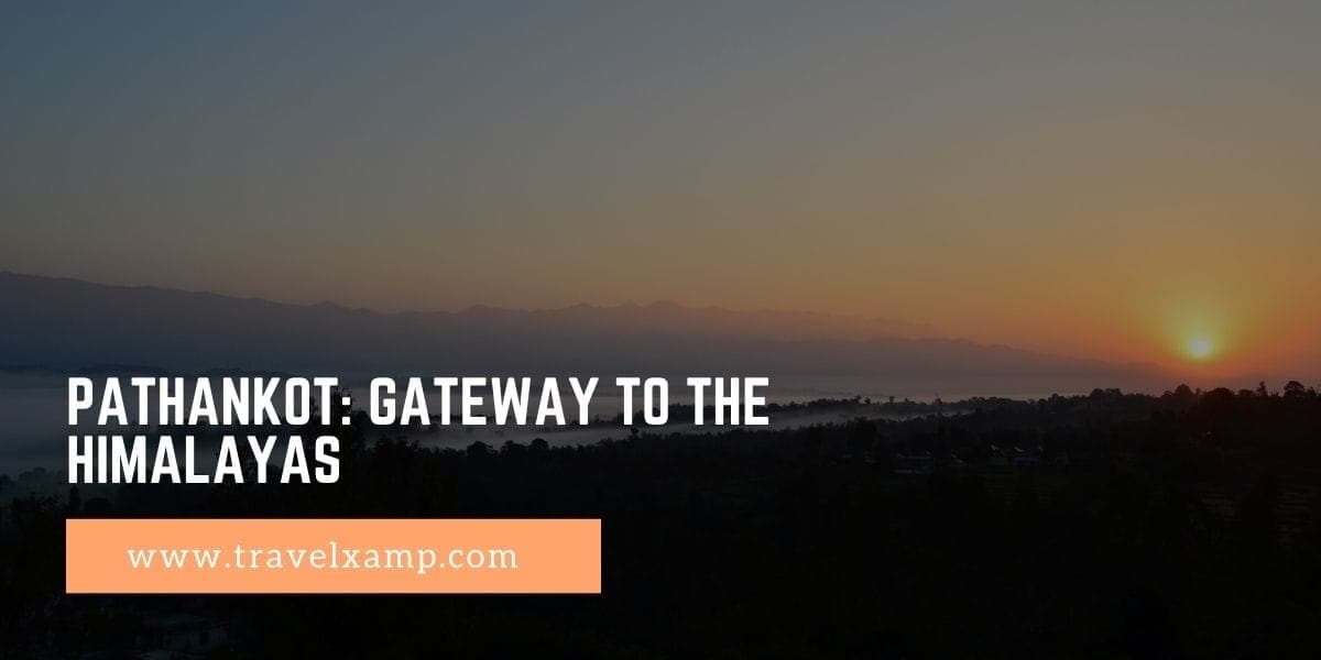 Pathankot: Gateway to the Himalayas
