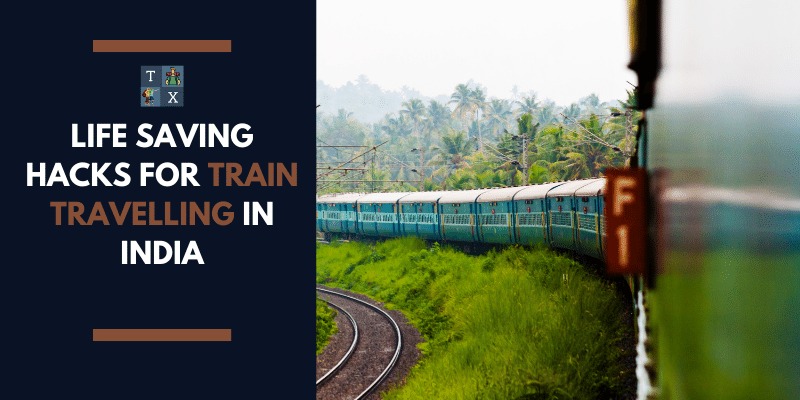 Life Saving Hacks for Train Travelling in India