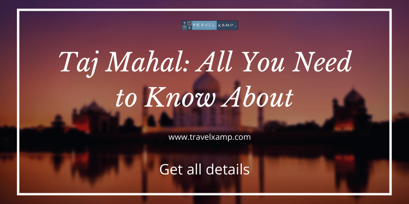 Taj Mahal: All You Need to Know About