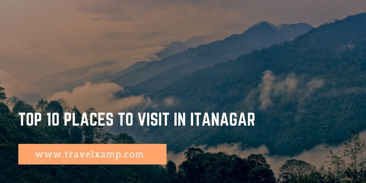 Top 10 Places to visit in Itanagar