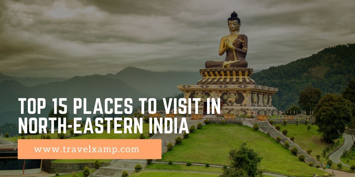 Top 15 Places to visit in North-Eastern India