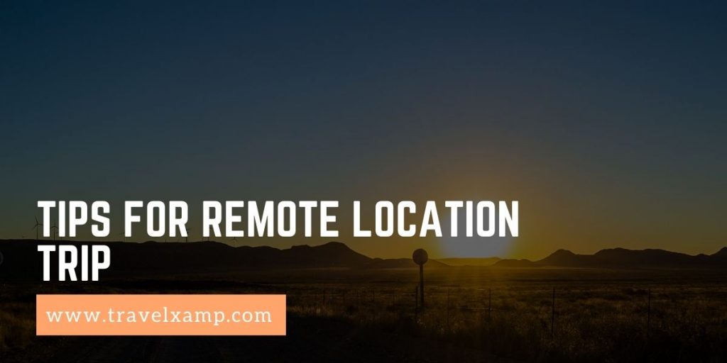 Tips for remote location Trip