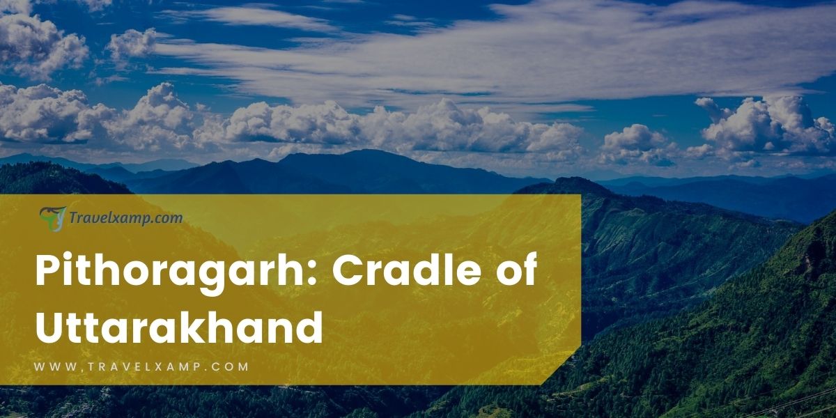 Pithoragarh: Cradle of Uttarakhand