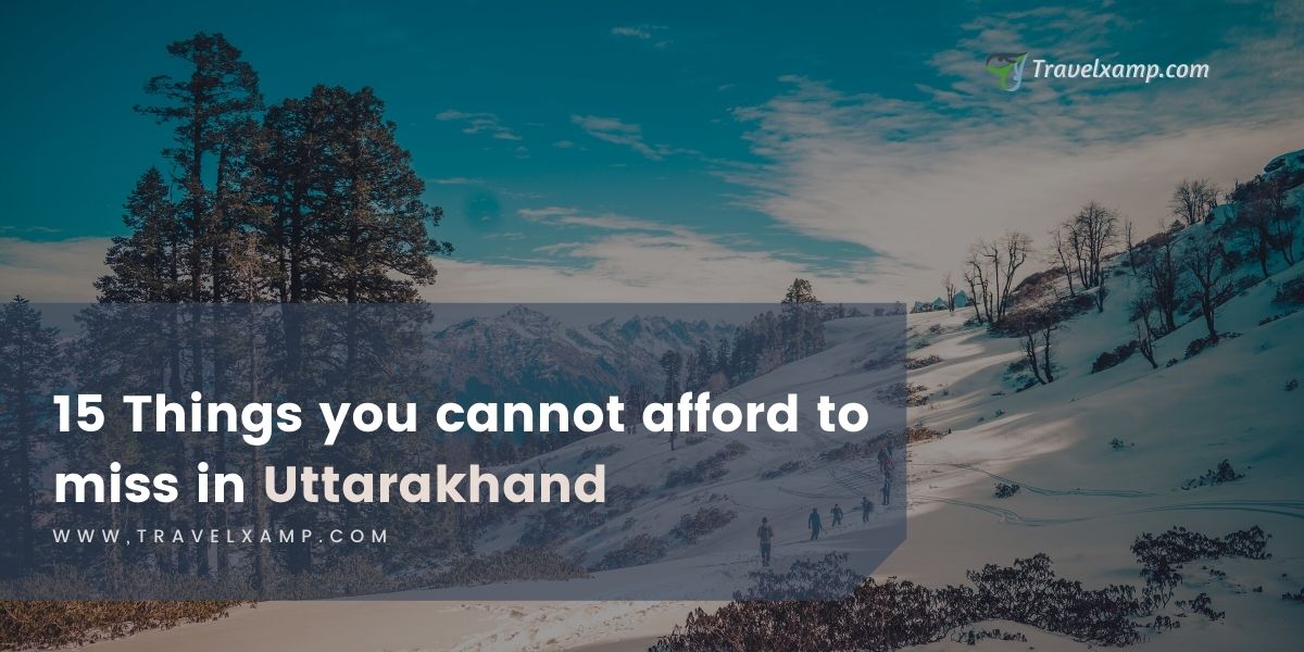 15 Things you cannot afford to miss in Uttarakhand